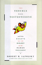 The trouble with testosterone : and other essays on the biology of the human predicament