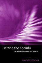 Setting the agenda : the mass media and public opinion