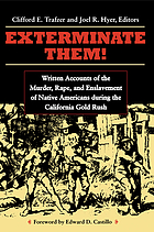 Exterminate them : written accounts of the murder, rape, and slavery of Native Americans during the California gold rush, 1848-1868