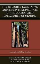 The reflective, facilitative, and interpretive practices of the coordinated management of meaning : making lives, making meaning