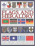 The world encyclopedia of flags & heraldry : an international history of heraldry and its contemporary uses together with the definitive guide to national flags, banners, standards and ensigns