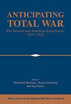 Anticipating total war : the German and American experiences, 1871-1914