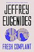 Fresh Complaint: Stories by Jeffrey Eugenides