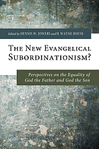 The new evangelical subordinationism? : perspectives on the equality of God the father and God the son