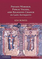 Private worship, public values, and religious change in late antiquity