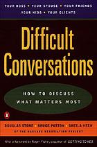 Difficult conversations : how to discuss what matters most