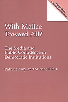 With malice toward all? : the media and public confidence in democratic institutions
