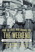 From the folks who brought you the weekend : a short, illustrated history of labor in the United States