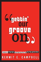 Gettin' our groove on : rhetoric, language, and literacy for the hip hop generation