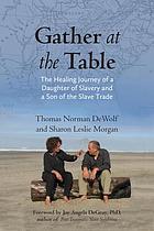 Gather at the table : the healing journey of a daughter of slavery and a son of the slave trade