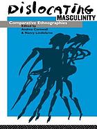 Dislocating masculinity : comparative ethnographies