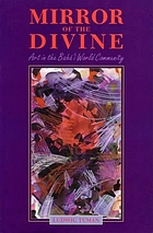 Mirror of the divine : art in the Bahá'ı́ world community