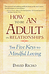 How to be an adult in relationships : the five keys to mindful loving