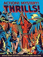 Action! Mystery! Thrills! : comic book covers of the golden age, 1933-1945