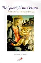 The greatest Marian prayers : their history, meaning, and usage