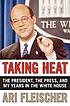 Taking heat : the president, the press, and my... by  Ari Fleischer 