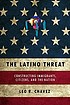 The Latino threat : constructing immigrants, citizens,... by  Leo R Chavez 