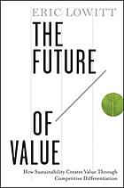 The future of value : how sustainability creates value through competitive differentiation