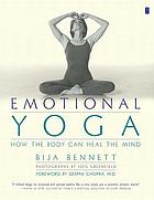 Emotional yoga : how the body can heal the mind