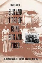 Sick and tired of being sick and tired : Black women's health activism in America, 1890-1950