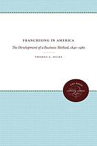 Franchising in America : the development of a business method, 1840-1980