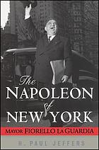 The Napoleon of New York : Mayor Fiorello La Guardia