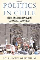 Politics in Chile : socialism, authoritarianism, and market democracy