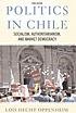 Politics in Chile : socialism, authoritarianism, and market democracy