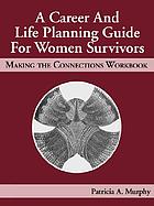 A career and life planning guide for women survivors : making the connections workbook