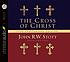 The cross of Christ by John R  W Stott