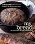 My bread : the revolutionary no-work, no-knead... by  Jim Lahey 