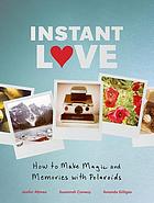Instant love : how to make magic and memories with Polaroids