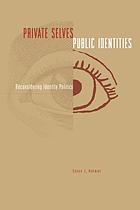 Private selves, public identities : reconsidering identity politics