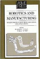Robotics and manufacturing : recent trends in research, education, and applications : proceedings of the Second International Symposium on Robotics and Manufacturing--Research, Education, and Applications, held November 16-18, 1988 in Albuquerque, New Mexico, USA