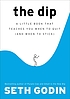 The dip : a little book that teaches you when to quit (and when to stick)