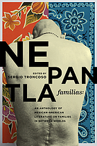 Nepantla familias : an anthology of Mexican American literature on families in between worlds