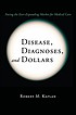Disease, diagnoses, and dollars : facing the ever-expanding... by Robert M Kaplan