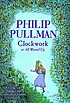 Clockwork, or, All wound up por Philip Pullman