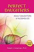 Perfect daughters : adult daughters of alcoholics by  Robert J Ackerman 