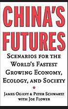 China's futures : scenarios for the world's fastest growing economy, ecology, and society