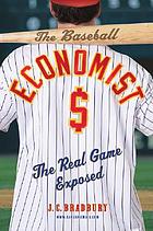 The baseball economist : the real game exposed