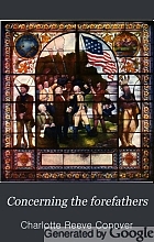 Concerning the forefathers; being a memoir, with personal narrative and letters of two pioneers Col. Robert Patterson and Col. John Johnston, the paternal and maternal grandfathers of John Henry Patterson of Dayton, Ohio for whose children this book is written