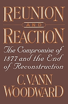 Reunion and reaction : the compromise of 1877 and the end of reconstruction