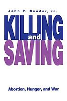 Killing and saving : abortion, hunger, and war