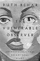 The vulnerable observer : anthropology that breaks your heart