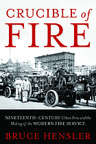 Crucible of fire : nineteenth-century urban fires and the making of the modern fire service