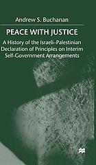 Peace with justice : a history of the Israeli-Palestinian Declaration of Principles on Interim Self-Government Arrangements