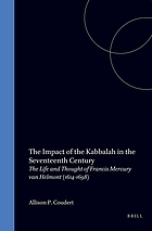 The impact of the Kabbalah in the seventeenth century : the life and thought of Francis Mercury van Helmont (1614-1698)