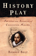 History play : the lives and afterlife of Christopher Marlowe