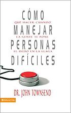 Cómo manejar personas difíciles : qué hacer cuando la gente te pone el dedo en la llaga